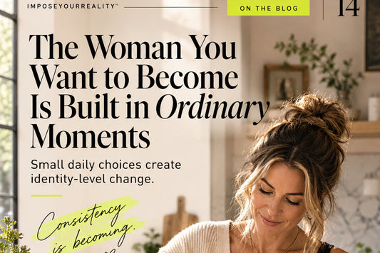 The Woman You Want to Become Is Built in Ordinary Moments — original ImposeYourReality editorial cover