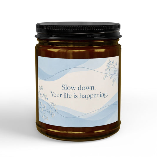 “Slow Down. Your Life Is Happening.” Inspirational Soy Candle